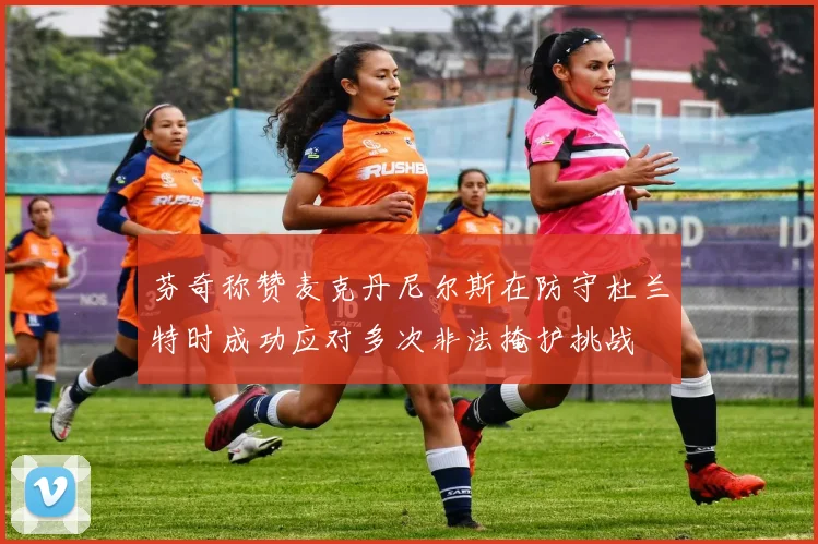 芬奇称赞麦克丹尼尔斯在防守杜兰特时成功应对多次非法掩护挑战